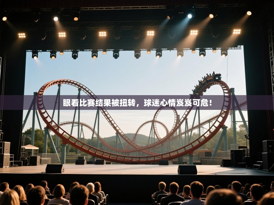 眼看比赛结果被扭转，球迷心情岌岌可危！  第2张