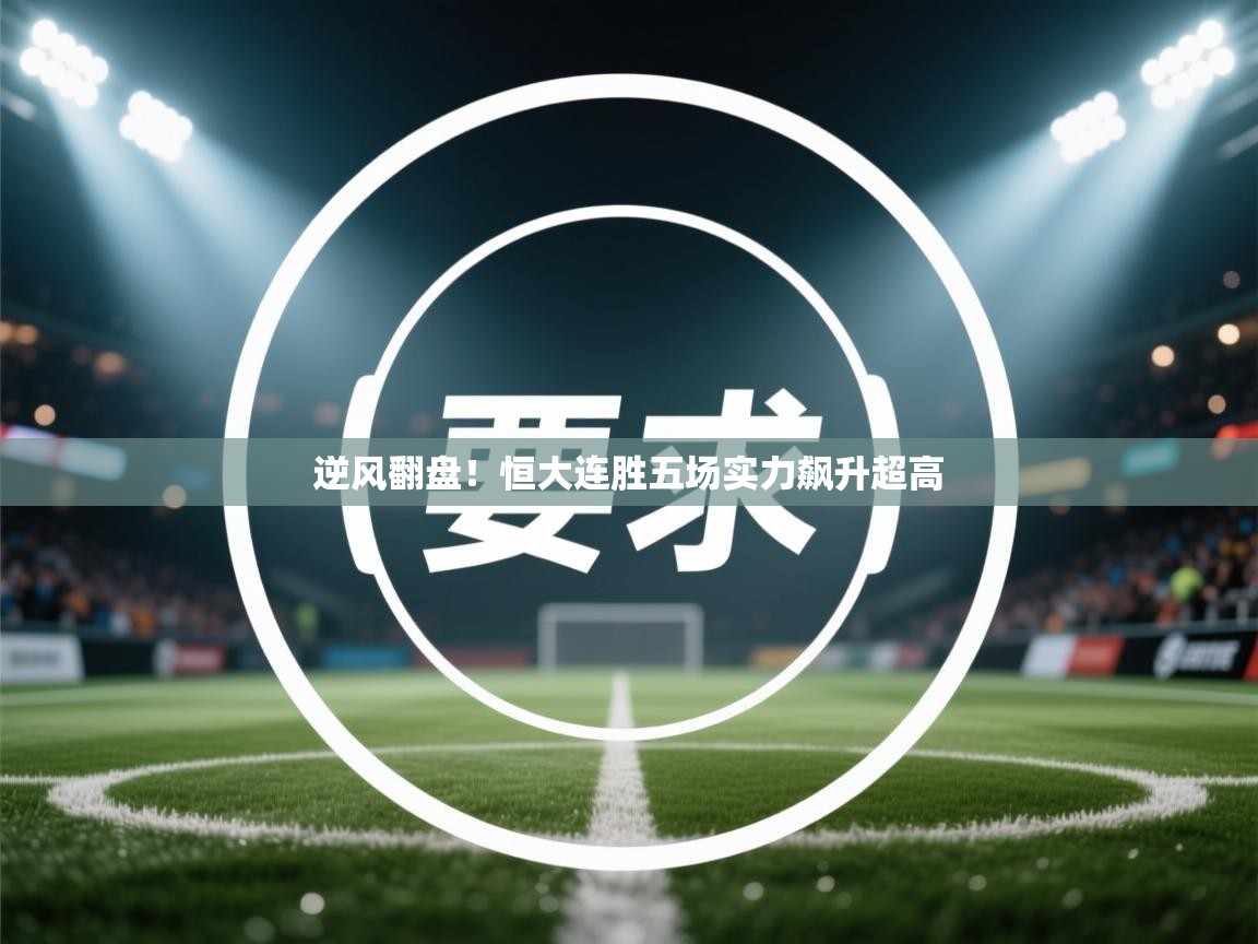 逆风翻盘!恒大连胜五场实力飙升超高 第2张